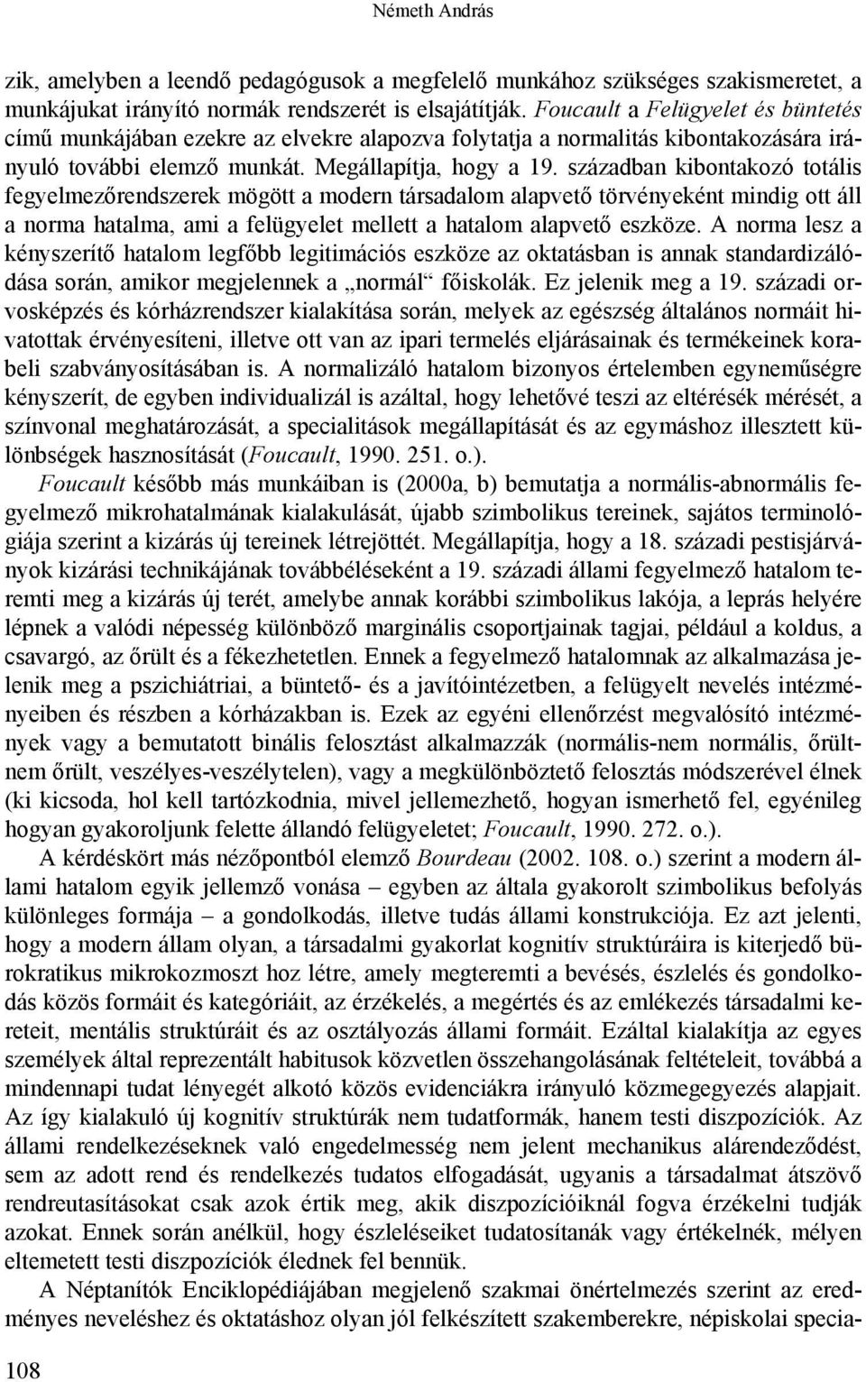 században kibontakozó totális fegyelmezőrendszerek mögött a modern társadalom alapvető törvényeként mindig ott áll a norma hatalma, ami a felügyelet mellett a hatalom alapvető eszköze.