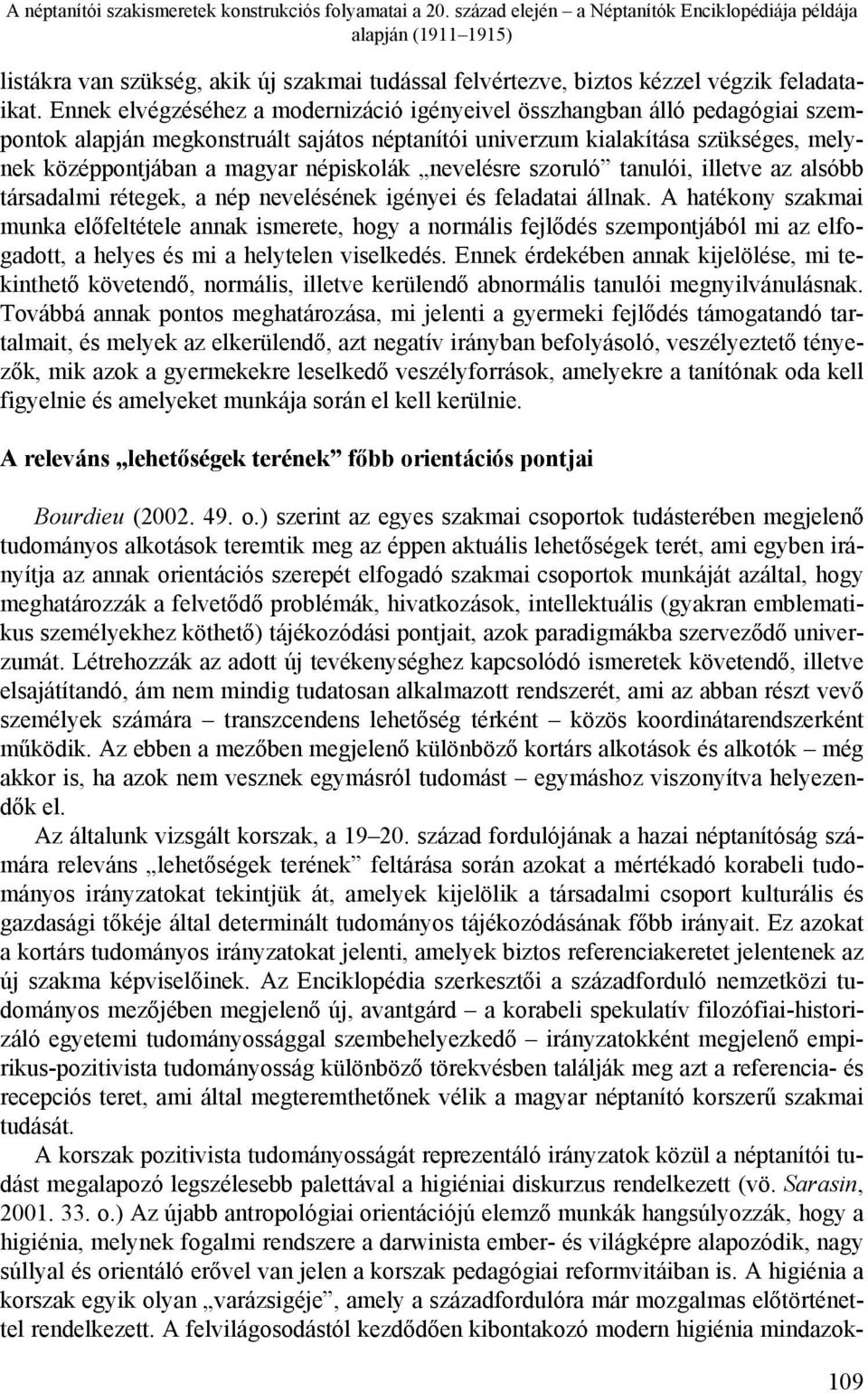 Ennek elvégzéséhez a modernizáció igényeivel összhangban álló pedagógiai szempontok alapján megkonstruált sajátos néptanítói univerzum kialakítása szükséges, melynek középpontjában a magyar