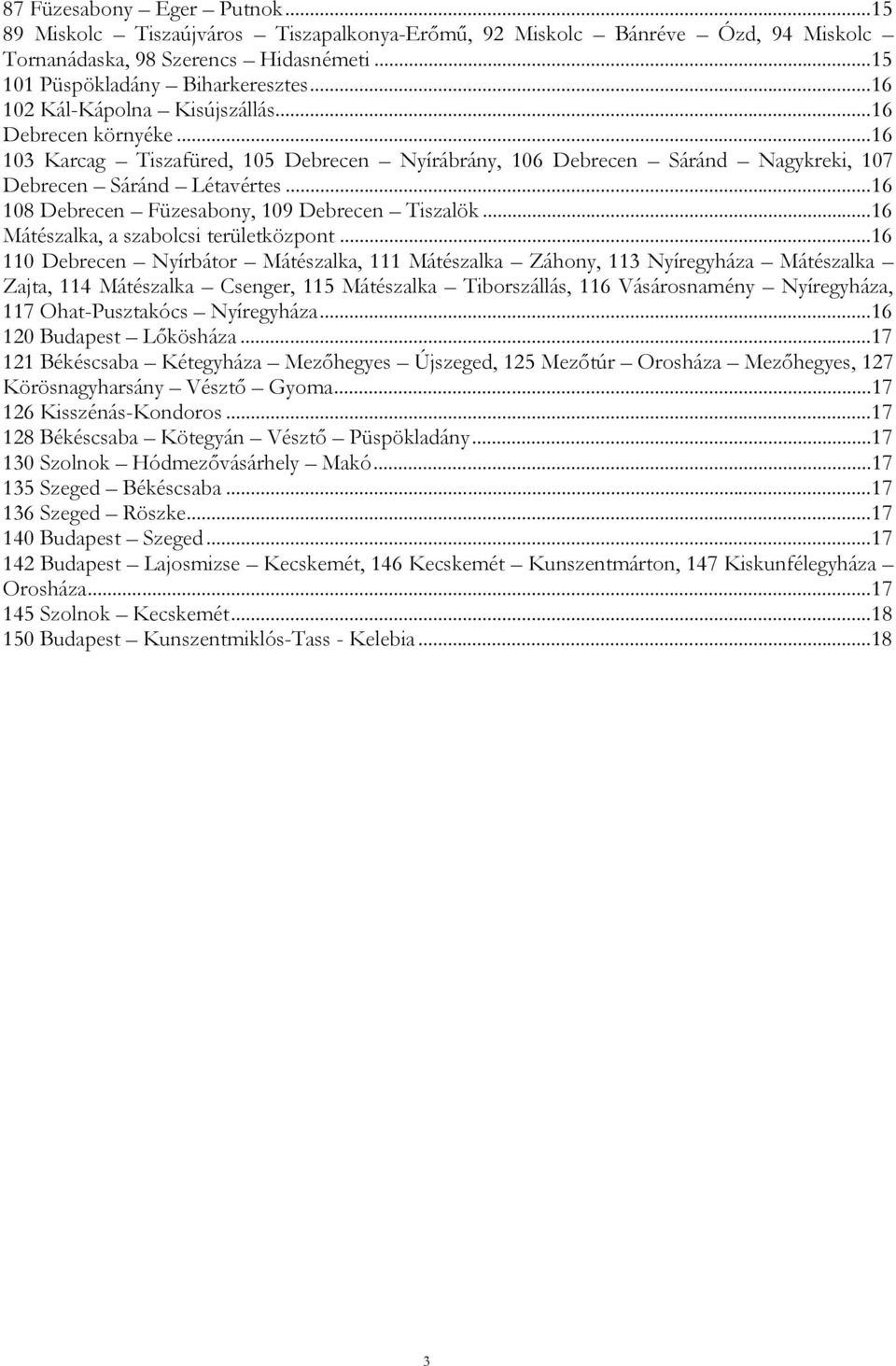 ..16 108 Debrecen Füzesabony, 109 Debrecen Tiszalök...16 Mátészalka, a szabolcsi területközpont.