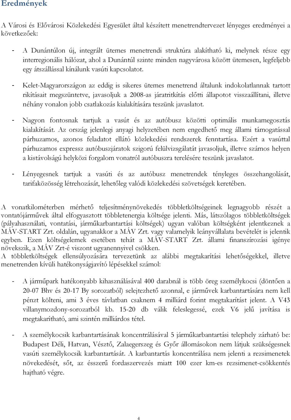 Kelet-Magyarországon az eddig is sikeres ütemes menetrend általunk indokolatlannak tartott rikításait megszüntetve, javasoljuk a 2008-as járatritkítás előtti állapotot visszaállítani, illetve néhány