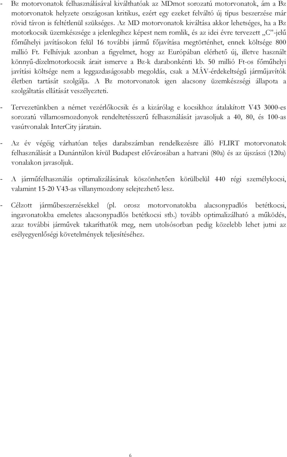 Az MD motorvonatok kiváltása akkor lehetséges, ha a Bz motorkocsik üzemkészsége a jelenlegihez képest nem romlik, és az idei évre tervezett C -jelű főműhelyi javításokon felül 16 további jármű