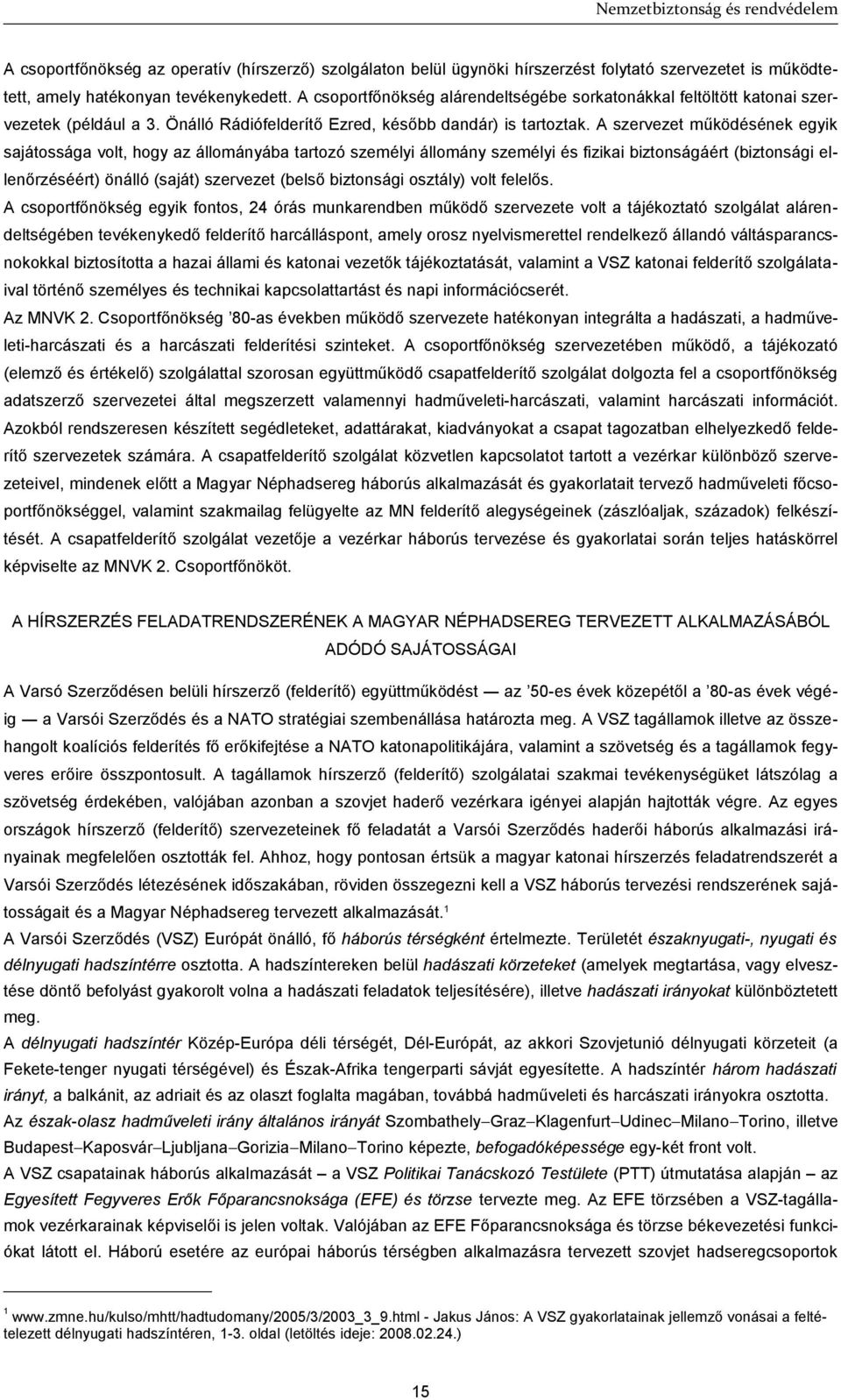 A szervezet működésének egyik sajátossága volt, hogy az állományába tartozó személyi állomány személyi és fizikai biztonságáért (biztonsági ellenőrzéséért) önálló (saját) szervezet (belső biztonsági