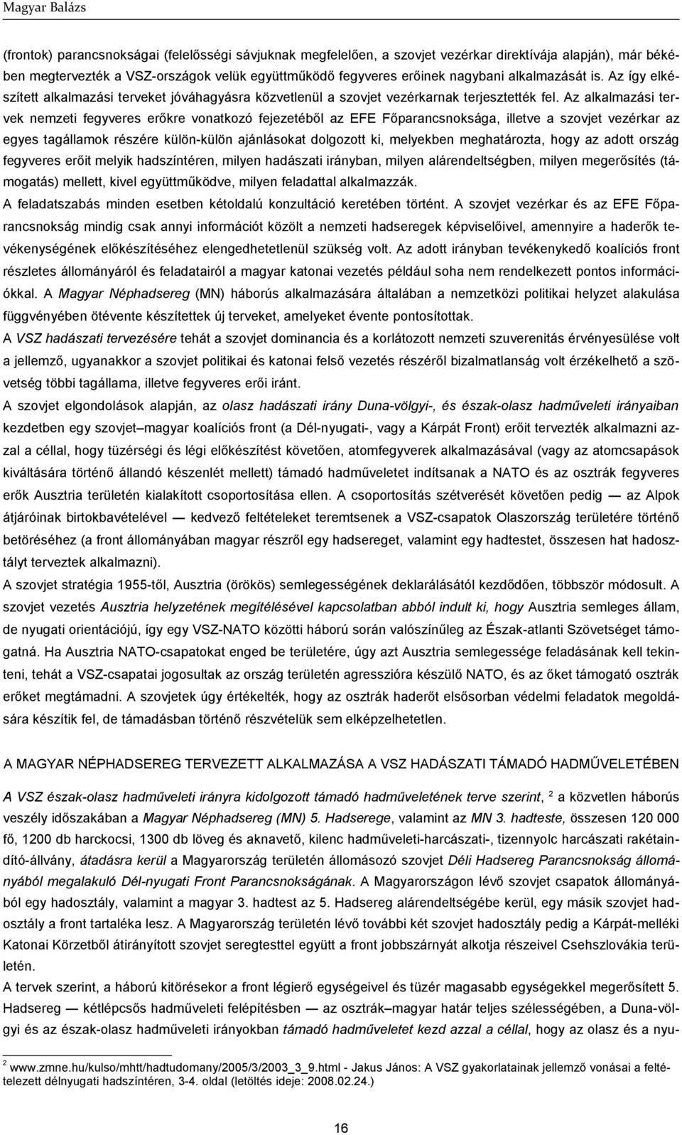 Az alkalmazási tervek nemzeti fegyveres erőkre vonatkozó fejezetéből az EFE Főparancsnoksága, illetve a szovjet vezérkar az egyes tagállamok részére külön-külön ajánlásokat dolgozott ki, melyekben