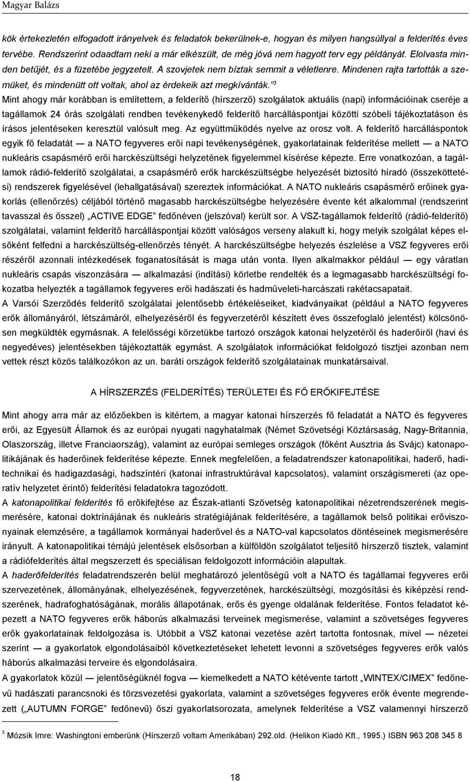 Mindenen rajta tartották a szemüket, és mindenütt ott voltak, ahol az érdekeik azt megkívánták.