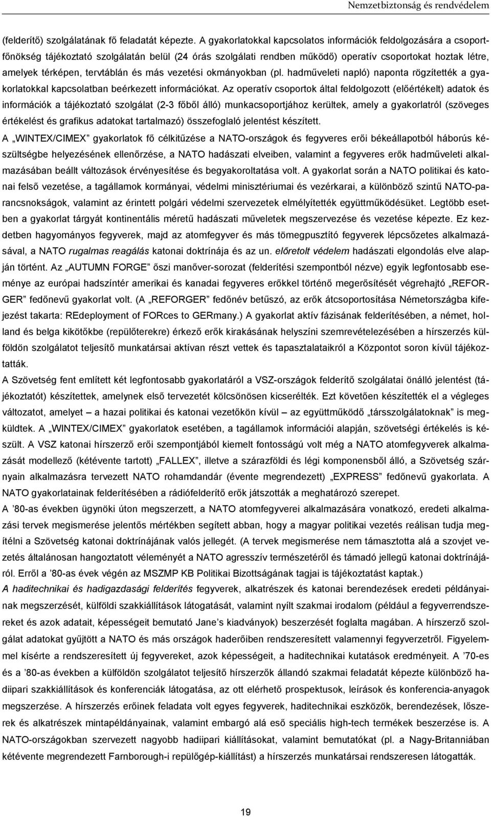 tervtáblán és más vezetési okmányokban (pl. hadműveleti napló) naponta rögzítették a gyakorlatokkal kapcsolatban beérkezett információkat.