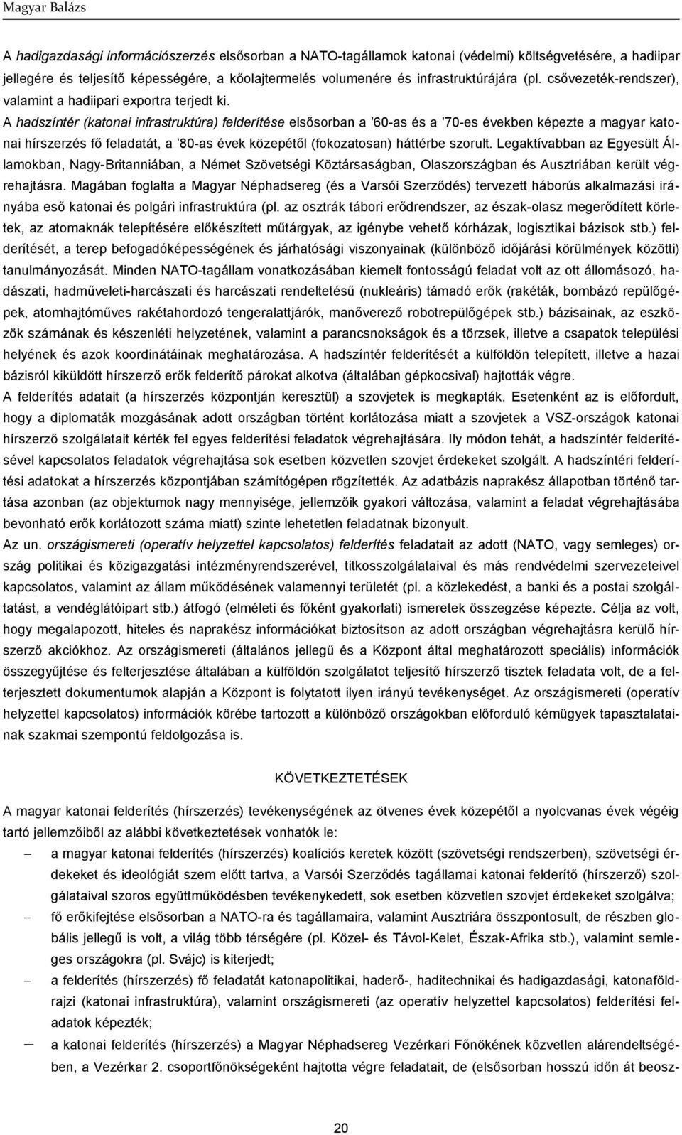A hadszíntér (katonai infrastruktúra) felderítése elsősorban a 60-as és a 70-es években képezte a magyar katonai hírszerzés fő feladatát, a 80-as évek közepétől (fokozatosan) háttérbe szorult.