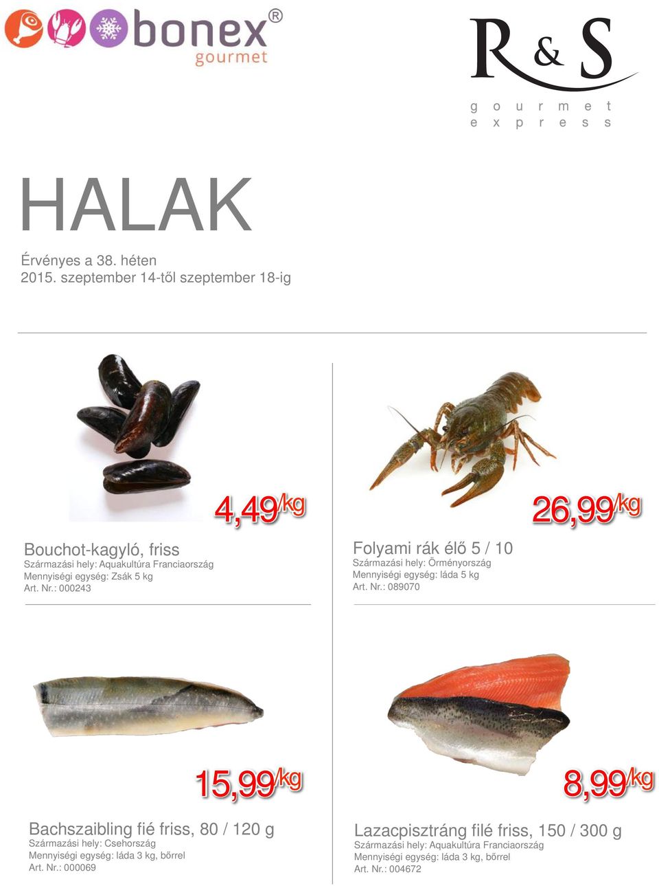 : 089070 26,99 /kg 15,99 /kg 8,99 /kg Bachszaibling fié friss, 80 / 120 g Származási hely: Csehország Mennyiségi egység: láda
