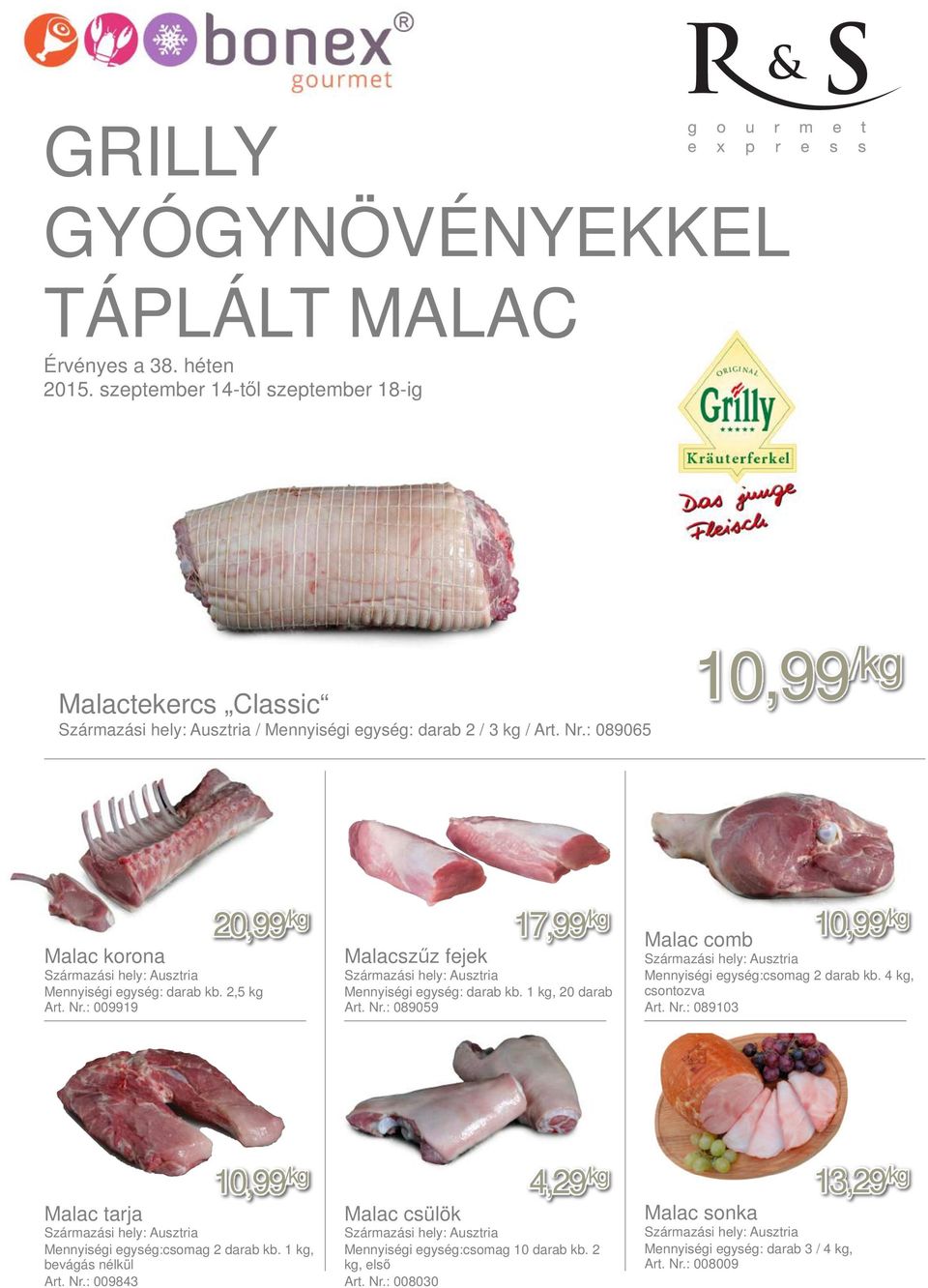 Nr.: 089059 17,99 /kg Malac comb 10,99 /kg Mennyiségi egység:csomag 2 darab kb. 4 kg, csontozva Art. Nr.