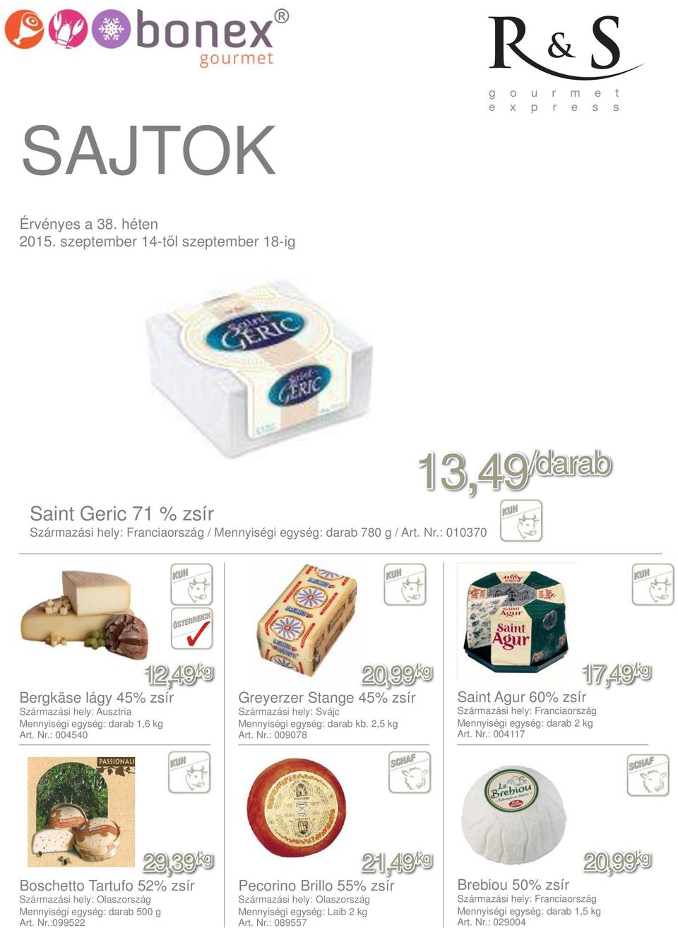 : 004540 12,49 /kg 20,99 /kg 17,49 /kg Greyerzer Stange 45% zsír Saint Agur 60% zsír Származási hely: Svájc Mennyiségi egység: darab kb. 2,5 kg Art. Nr.