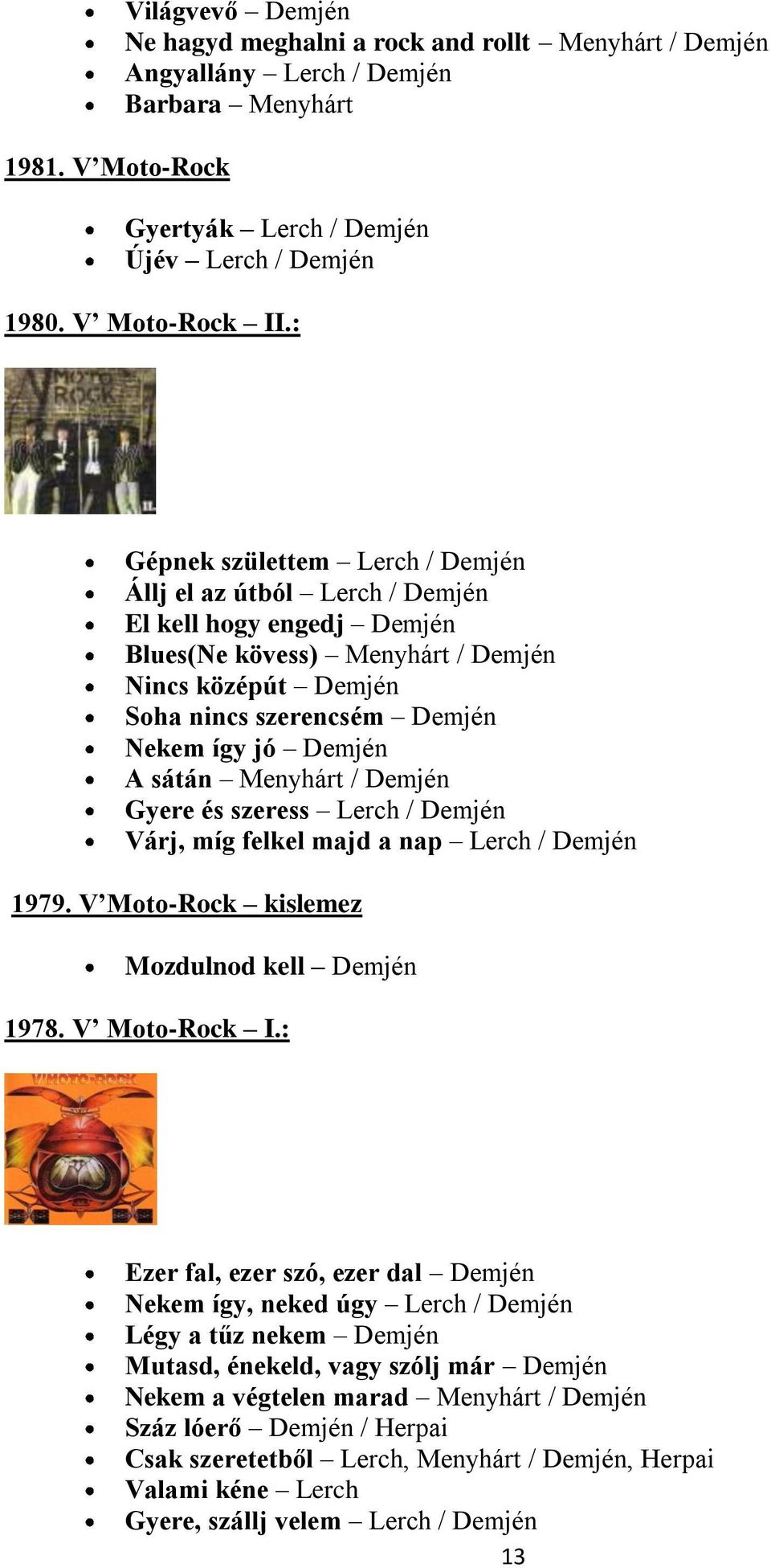 sátán Menyhárt / Demjén Gyere és szeress Lerch / Demjén Várj, míg felkel majd a nap Lerch / Demjén 1979. V Moto-Rock kislemez Mozdulnod kell Demjén 1978. V Moto-Rock I.
