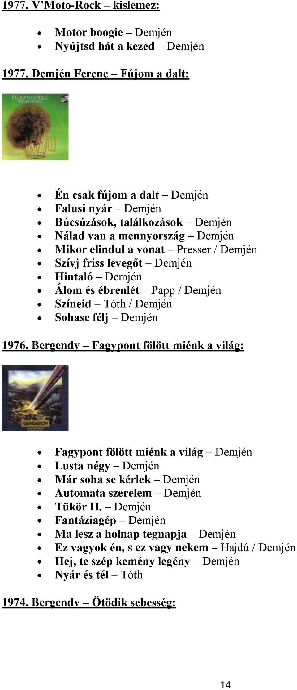 Szívj friss levegőt Demjén Hintaló Demjén Álom és ébrenlét Papp / Demjén Színeid Tóth / Demjén Sohase félj Demjén 1976.