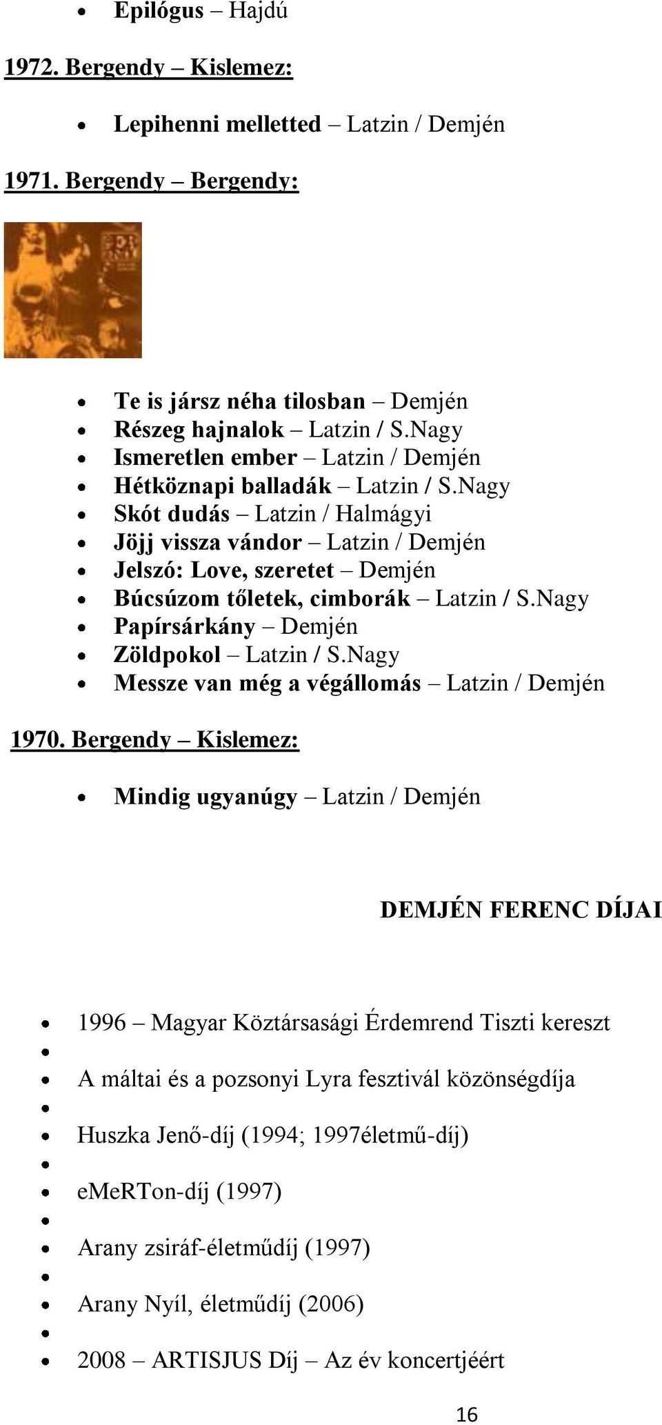 Nagy Skót dudás Latzin / Halmágyi Jöjj vissza vándor Latzin / Demjén Jelszó: Love, szeretet Demjén Búcsúzom tőletek, cimborák Latzin / S.Nagy Papírsárkány Demjén Zöldpokol Latzin / S.