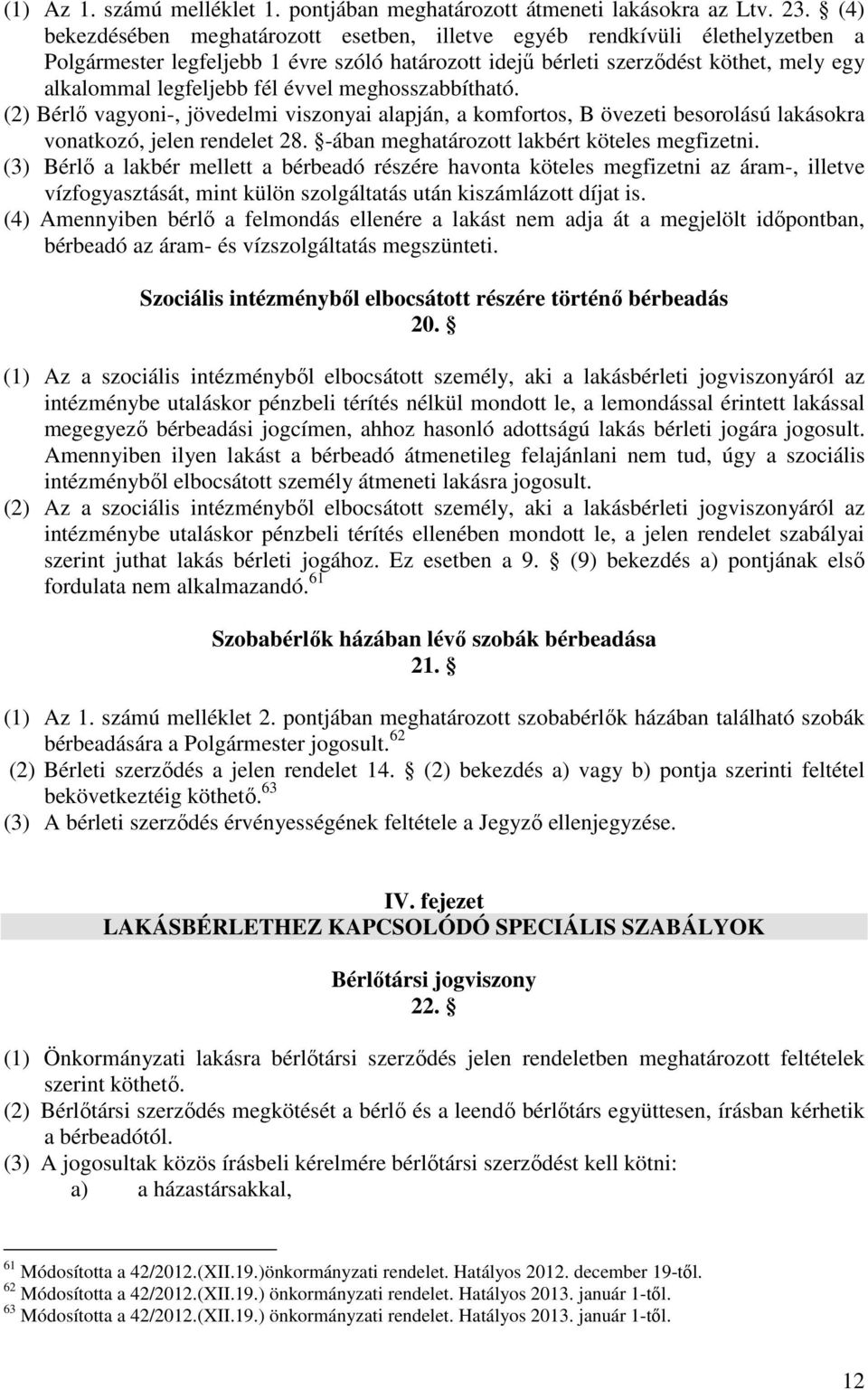 évvel meghosszabbítható. (2) Bérlő vagyoni-, jövedelmi viszonyai alapján, a komfortos, B övezeti besorolású lakásokra vonatkozó, jelen rendelet 28. -ában meghatározott lakbért köteles megfizetni.