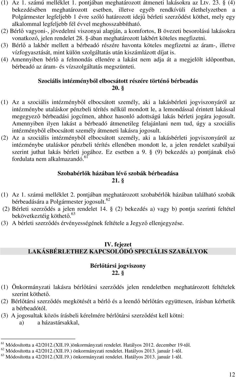 évvel meghosszabbítható. (2) Bérlő vagyoni-, jövedelmi viszonyai alapján, a komfortos, B övezeti besorolású lakásokra vonatkozó, jelen rendelet 28. -ában meghatározott lakbért köteles megfizetni.