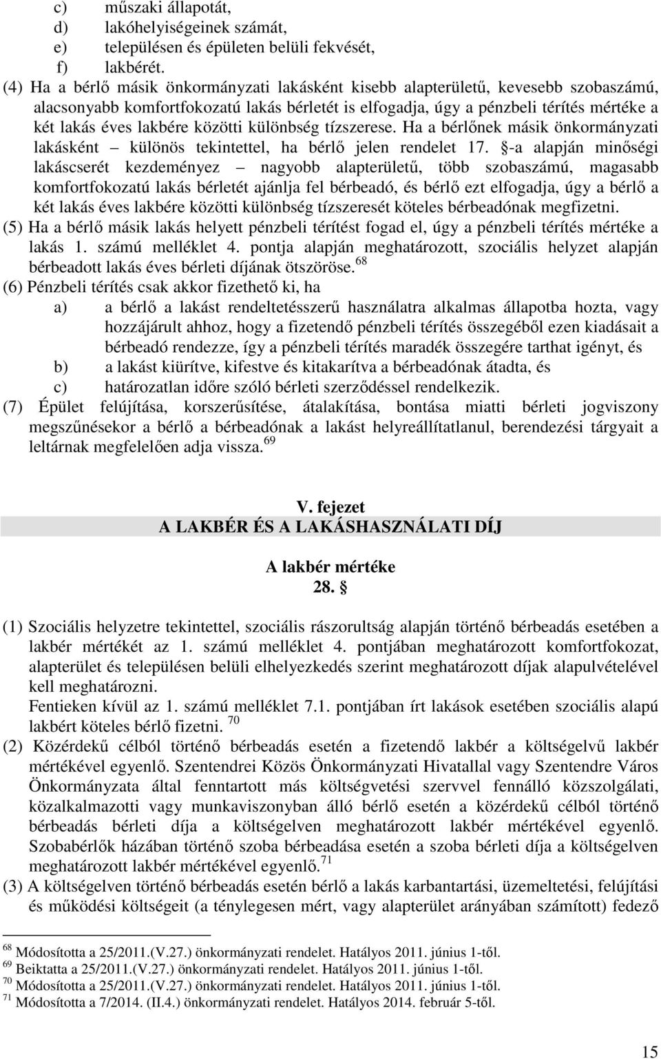 közötti különbség tízszerese. Ha a bérlőnek másik önkormányzati lakásként különös tekintettel, ha bérlő jelen rendelet 17.