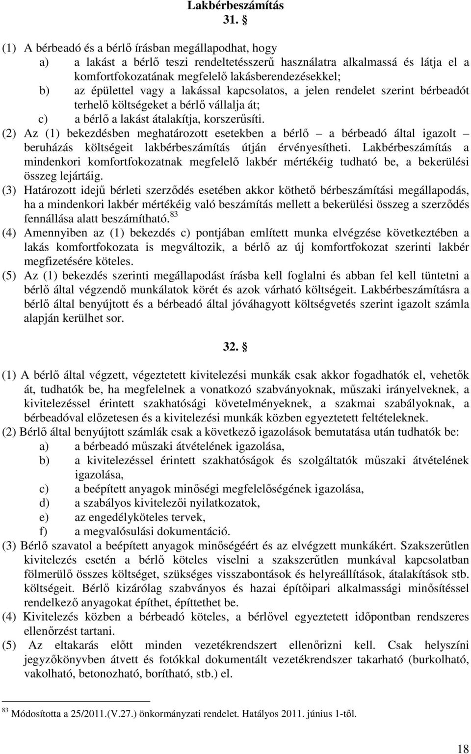 épülettel vagy a lakással kapcsolatos, a jelen rendelet szerint bérbeadót terhelő költségeket a bérlő vállalja át; c) a bérlő a lakást átalakítja, korszerűsíti.