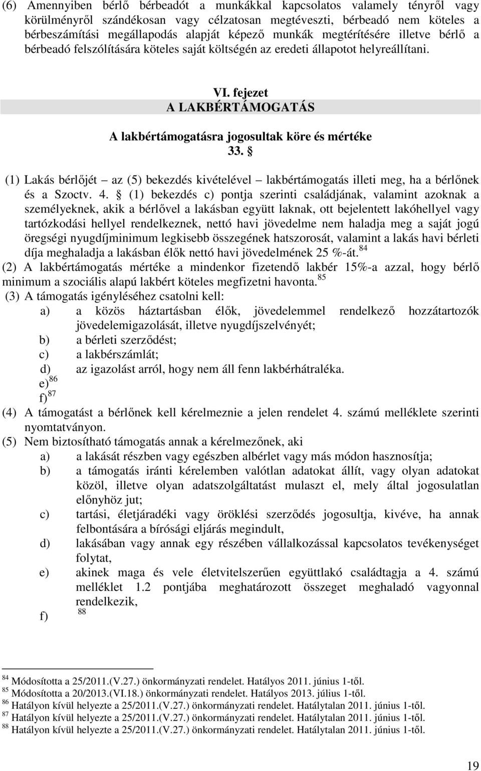 fejezet A LAKBÉRTÁMOGATÁS A lakbértámogatásra jogosultak köre és mértéke 33. (1) Lakás bérlőjét az (5) bekezdés kivételével lakbértámogatás illeti meg, ha a bérlőnek és a Szoctv. 4.