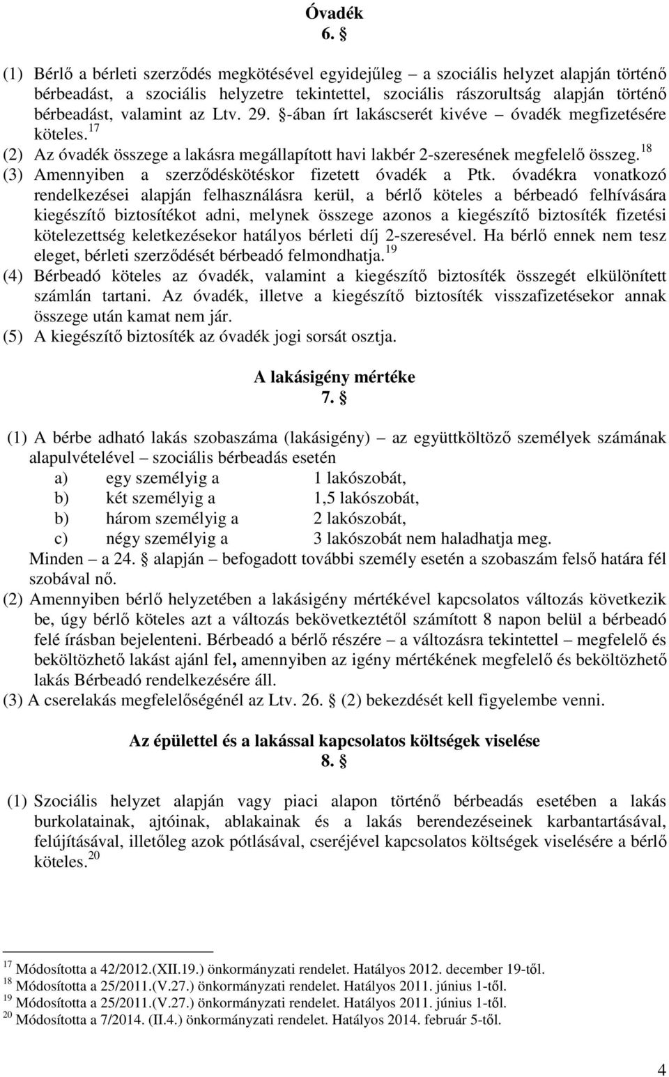 az Ltv. 29. -ában írt lakáscserét kivéve óvadék megfizetésére köteles. 17 (2) Az óvadék összege a lakásra megállapított havi lakbér 2-szeresének megfelelő összeg.