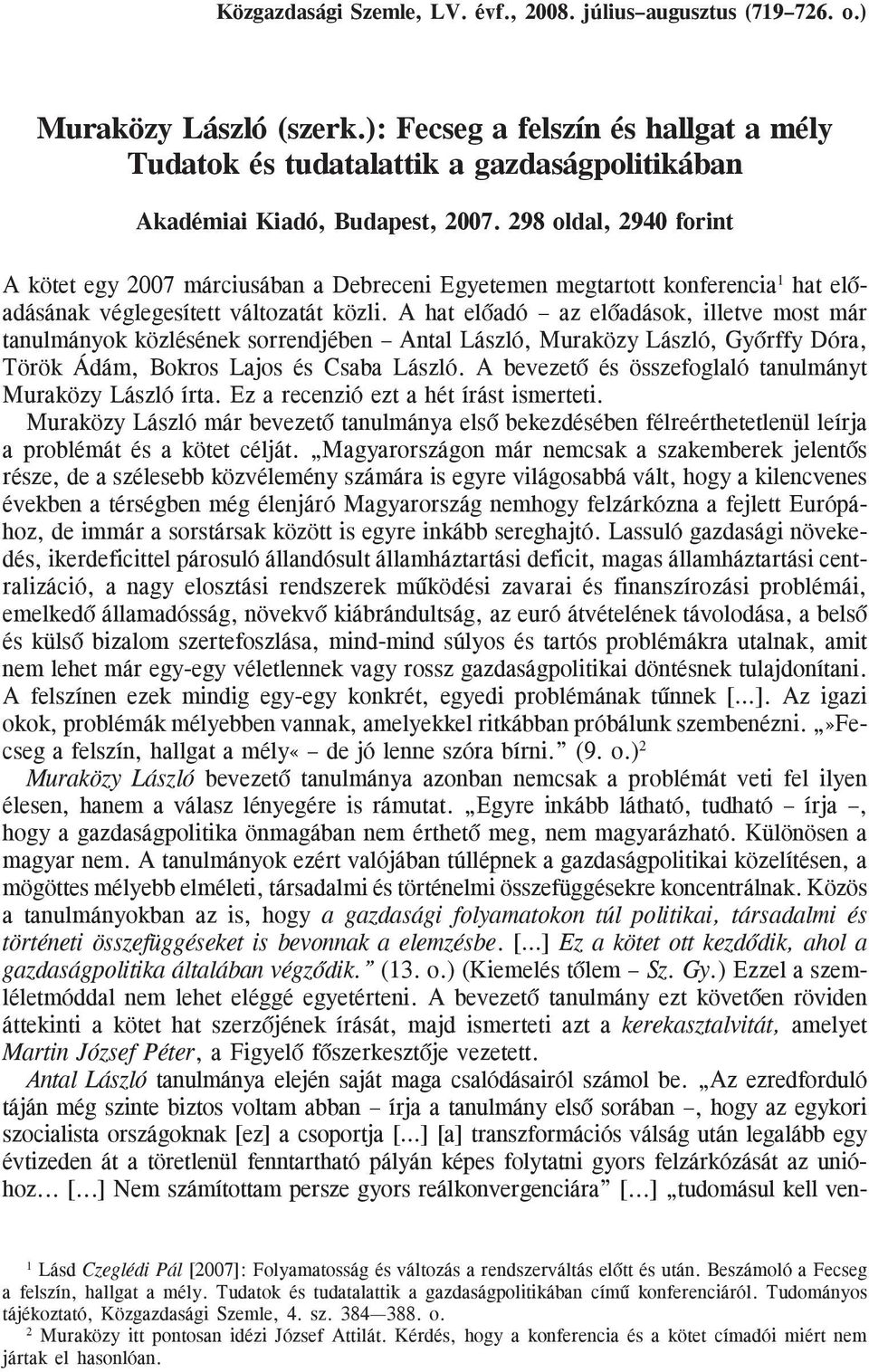 298 oldal, 2940 forint A kötet egy 2007 márciusában a Debreceni Egyetemen megtartott konferencia 1 hat elõadásának véglegesített változatát közli.