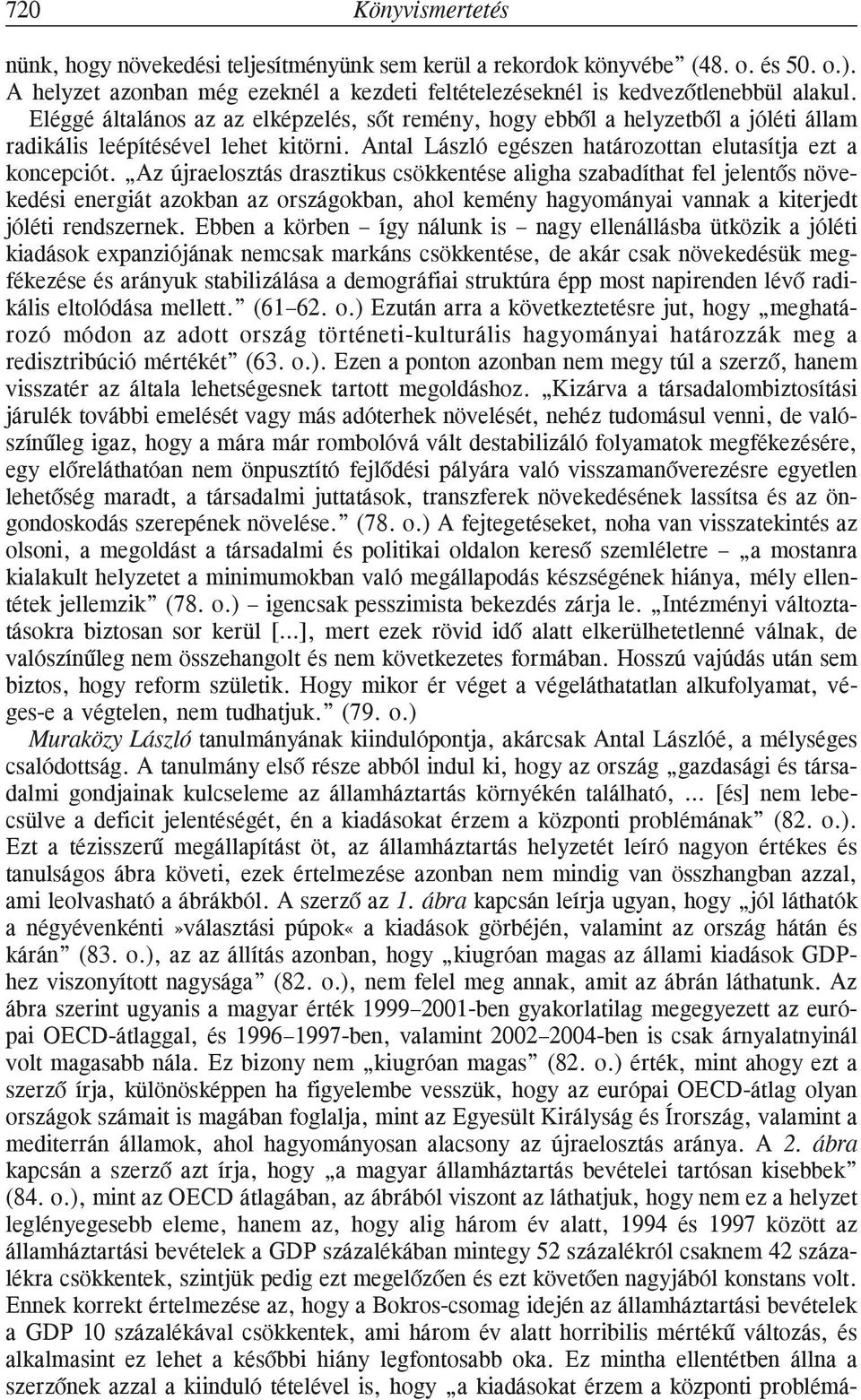 Az újraelosztás drasztikus csökkentése aligha szabadíthat fel jelentõs növekedési energiát azokban az országokban, ahol kemény hagyományai vannak a kiterjedt jóléti rendszernek.