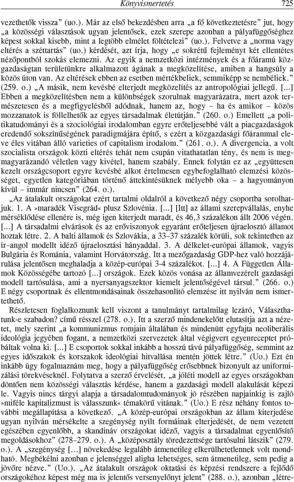 (uo.). Felvetve a norma vagy eltérés a széttartás (uo.) kérdését, azt írja, hogy e sokrétû fejleményt két ellentétes nézõpontból szokás elemezni.