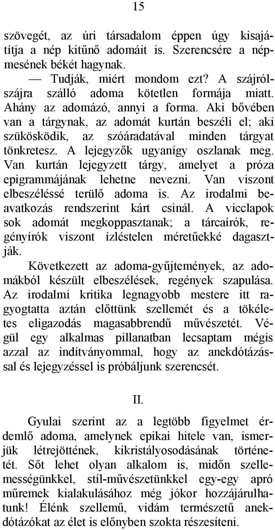 Van kurtán lejegyzett tárgy, amelyet a próza epigrammájának lehetne nevezni. Van viszont elbeszéléssé terülő adoma is. Az irodalmi beavatkozás rendszerint kárt csinál.