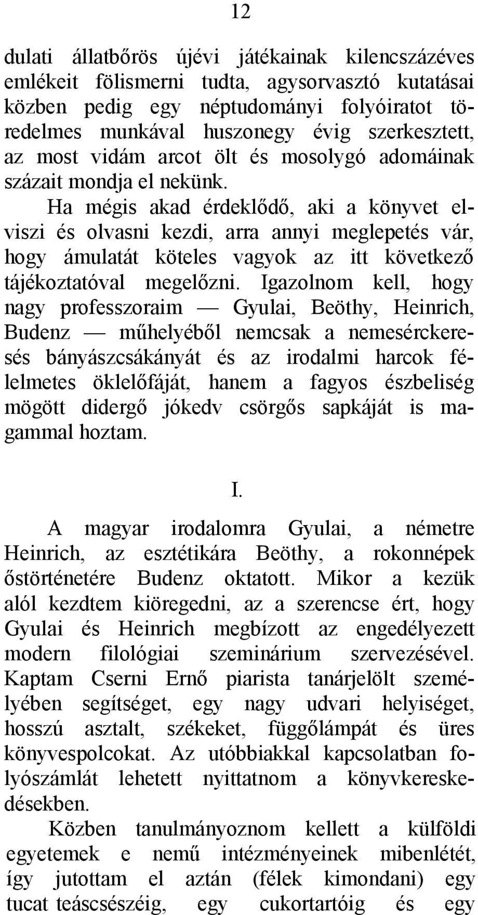 Ha mégis akad érdeklődő, aki a könyvet elviszi és olvasni kezdi, arra annyi meglepetés vár, hogy ámulatát köteles vagyok az itt következő tájékoztatóval megelőzni.