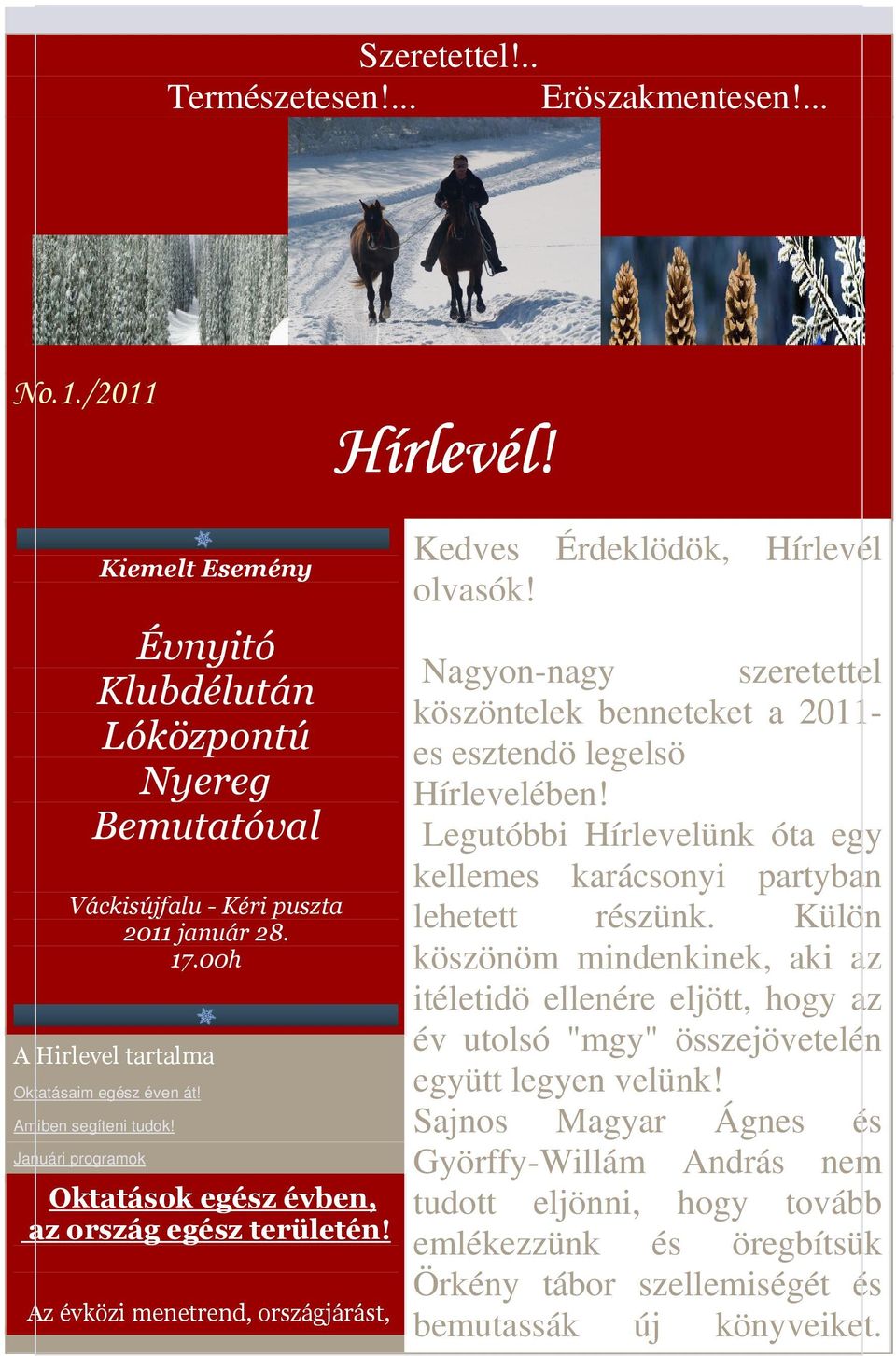 Az évközi menetrend, országjárást, Kedves Érdeklödök, Hírlevél olvasók! Nagyon-nagy szeretettel köszöntelek benneteket a 2011- es esztendö legelsö Hírlevelében!