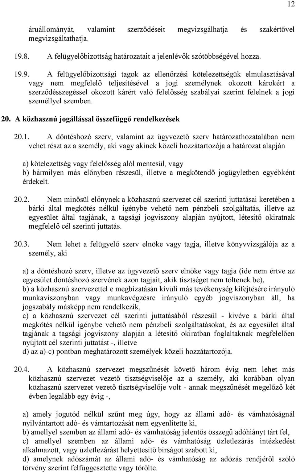 9. A felügyelőbizottsági tagok az ellenőrzési kötelezettségük elmulasztásával vagy nem megfelelő teljesítésével a jogi személynek okozott károkért a szerződésszegéssel okozott kárért való felelősség