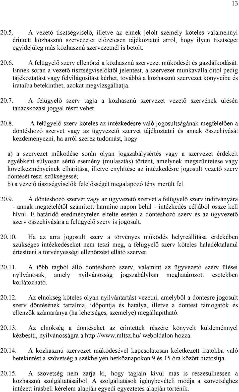 is betölt. 20.6. A felügyelő szerv ellenőrzi a közhasznú szervezet működését és gazdálkodását.