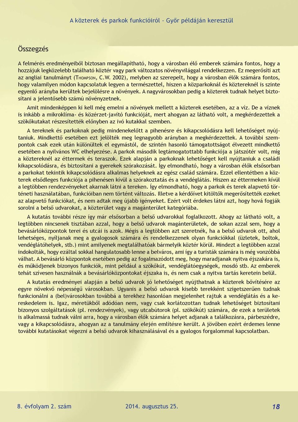 2002), melyben az szerepelt, hogy a városban élők számára fontos, hogy valamilyen módon kapcsolatuk legyen a természettel, hiszen a közparkoknál és köztereknél is szinte egyenlő arányba kerültek