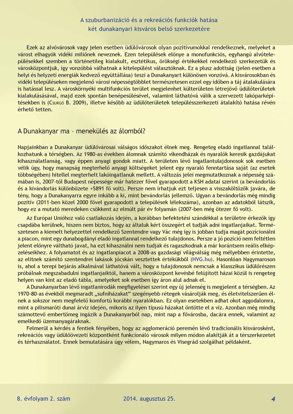 Ezen települések előnye a monofunkciós, egyhangú alvótelepülésekkel szemben a történetileg kialakult, esztétikus, örökségi értékekkel rendelkező szerkezetük és városközpontjuk, így vonzóbbá válhatnak