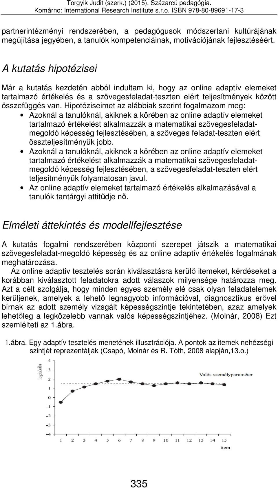 Hipotéziseimet az alábbiak szerint fogalmazom meg: Azoknál a tanulóknál, akiknek a körében az online adaptív elemeket tartalmazó értékelést alkalmazzák a matematikai szövegesfeladatmegoldó képesség