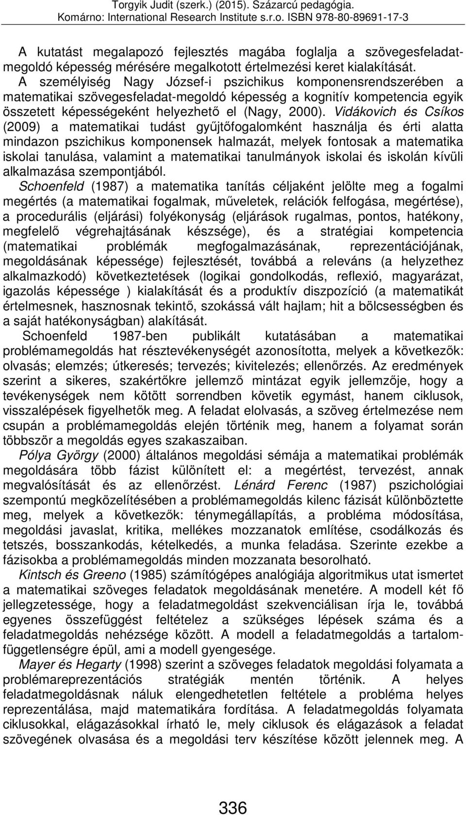 Vidákovich és Csíkos (2009) a matematikai tudást gyűjtőfogalomként használja és érti alatta mindazon pszichikus komponensek halmazát, melyek fontosak a matematika iskolai tanulása, valamint a