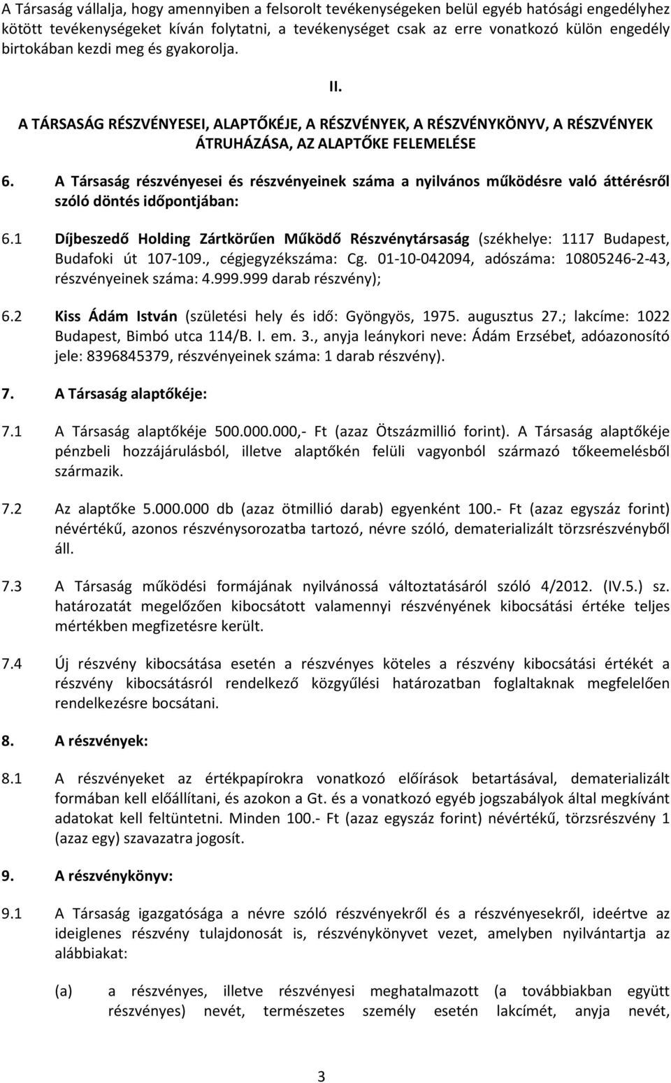 A Társaság részvényesei és részvényeinek száma a nyilvános működésre való áttérésről szóló döntés időpontjában: 6.