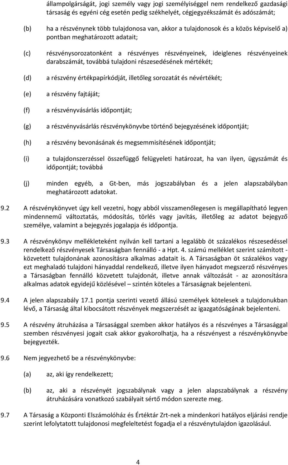 tulajdoni részesedésének mértékét; a részvény értékpapírkódját, illetőleg sorozatát és névértékét; a részvény fajtáját; a részvényvásárlás időpontját; a részvényvásárlás részvénykönyvbe történő