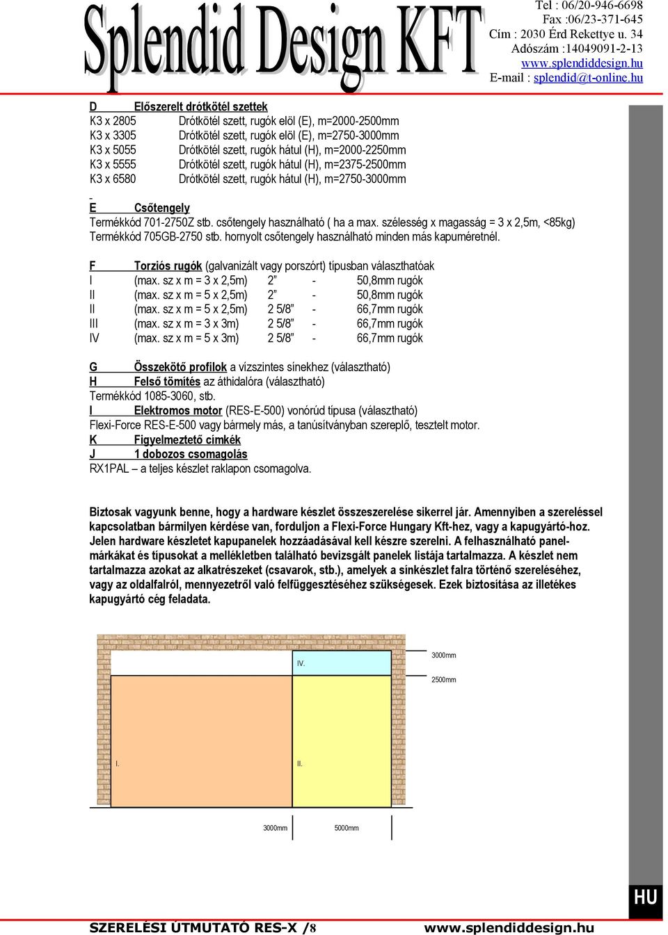 szélesség x magasság = 3 x,5m, <85kg) Termékkód 705GB-750 stb. hornyolt csőtengely használható minden más kapuméretnél.