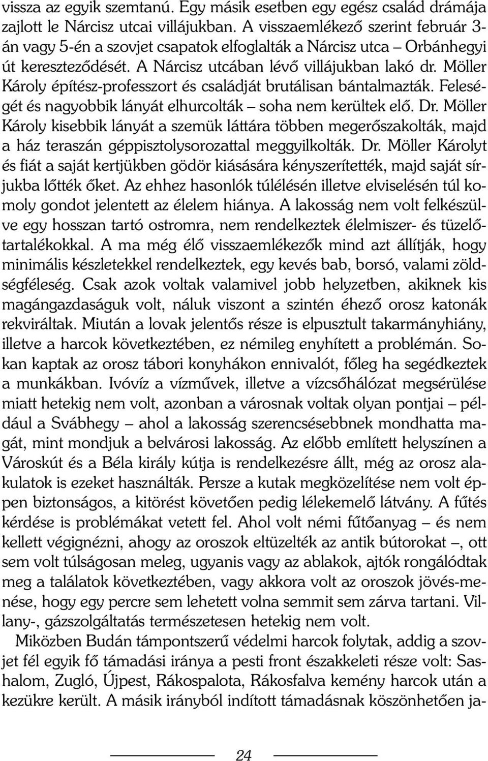 Möller Károly építész-professzort és családját brutálisan bántalmazták. Feleségét és nagyobbik lányát elhurcolták soha nem kerültek elõ. Dr.