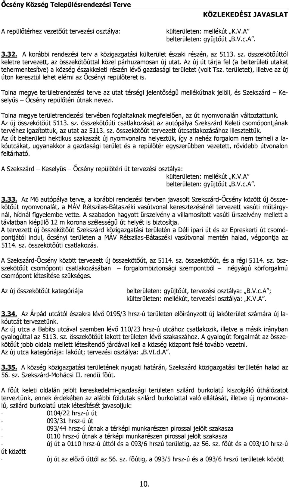 Az új út tárja fel (a belterületi utakat tehermentesítve) a község északkeleti részén lévő gazdasági területet (volt Tsz.