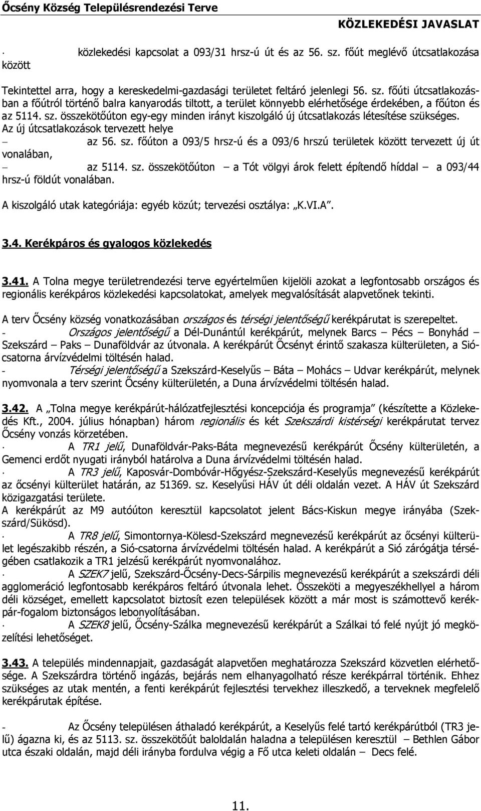 sz. összekötőúton a Tót völgyi árok felett építendő híddal a 093/44 hrsz-ú földút vonalában. A kiszolgáló utak kategóriája: egyéb közút; tervezési osztálya: K.VI.A. 3.4. Kerékpáros és gyalogos közlekedés 3.