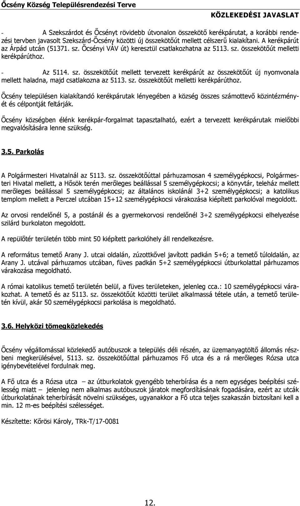 sz. összekötőút melletti kerékpárúthoz. Őcsény településen kialakítandó kerékpárutak lényegében a község összes számottevő közintézményét és célpontját feltárják.