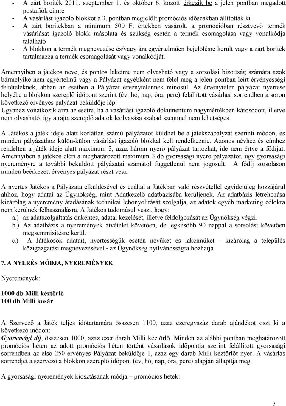 termék csomagolása vagy vonalkódja található - A blokkon a termék megnevezése és/vagy ára egyértelműen bejelölésre került vagy a zárt boríték tartalmazza a termék csomagolását vagy vonalkódját.