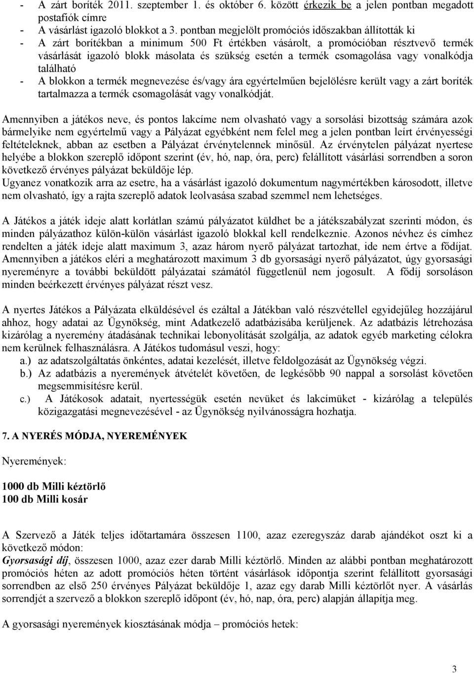 termék csomagolása vagy vonalkódja található - A blokkon a termék megnevezése és/vagy ára egyértelműen bejelölésre került vagy a zárt boríték tartalmazza a termék csomagolását vagy vonalkódját.