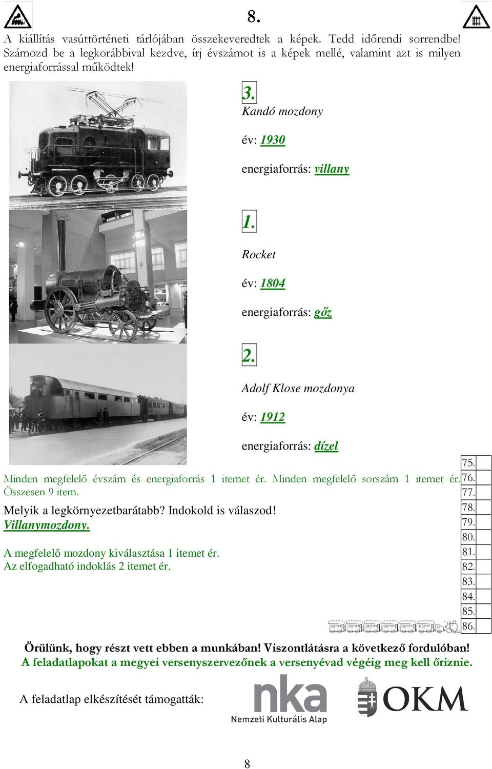 Rocket év: 1804 energiaforrás: gız 2. Adolf Klose mozdonya év: 1912 energiaforrás: dízel Minden megfelelı évszám és energiaforrás 1 itemet ér. Minden megfelelı sorszám 1 itemet ér. Összesen 9 item.