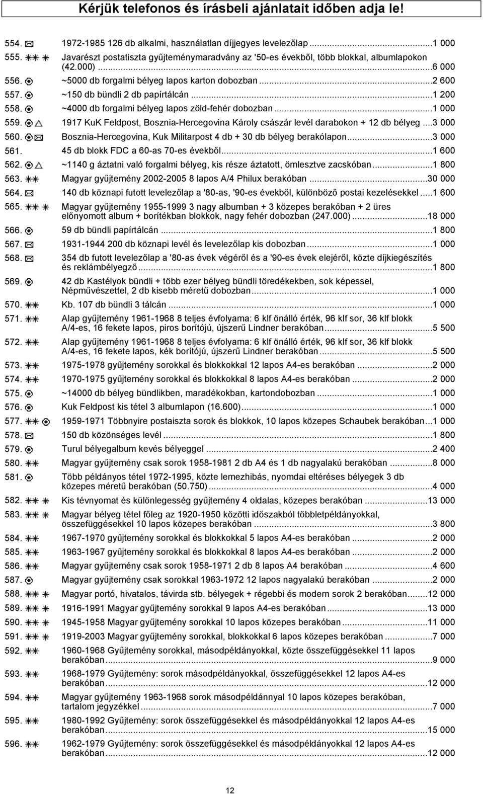 ~150 db bündli 2 db papírtálcán...1 200 558. ~4000 db forgalmi bélyeg lapos zöld-fehér dobozban...1 000 559. 1917 KuK Feldpost, Bosznia-Hercegovina Károly császár levél darabokon + 12 db bélyeg.