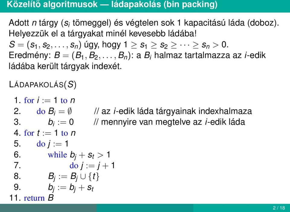 .., B n ): a B i halmaz tartalmazza az i-edik ládába került tárgyak indexét. LÁDAPAKOLÁS(S) 1. for i := 1 to n 2.