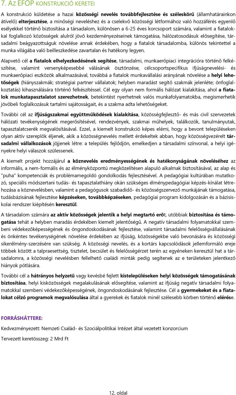 kezdeményezéseinek támogatása, hálózatosodásuk elősegítése, társadalmi beágyazottságuk növelése annak érdekében, hogy a fiatalok társadalomba, különös tekintettel a munka világába való beilleszkedése
