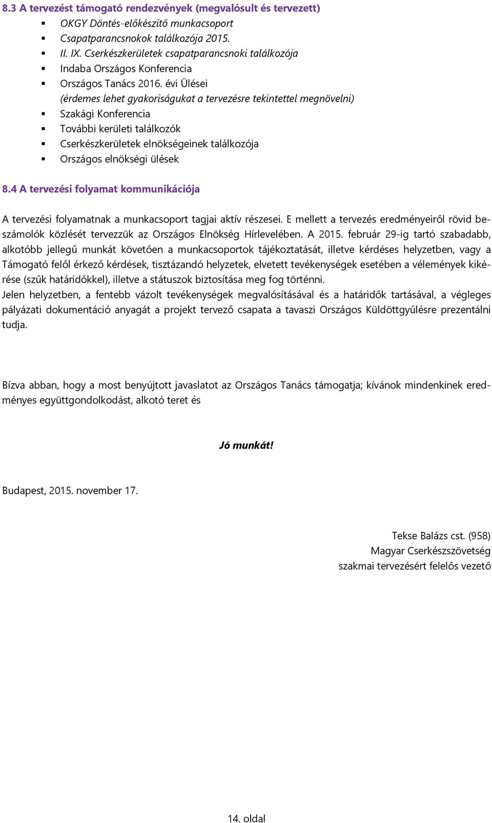 évi Ülései (érdemes lehet gyakoriságukat a tervezésre tekintettel megnövelni) Szakági Konferencia További kerületi találkozók Cserkészkerületek elnökségeinek találkozója Országos elnökségi ülések 8.