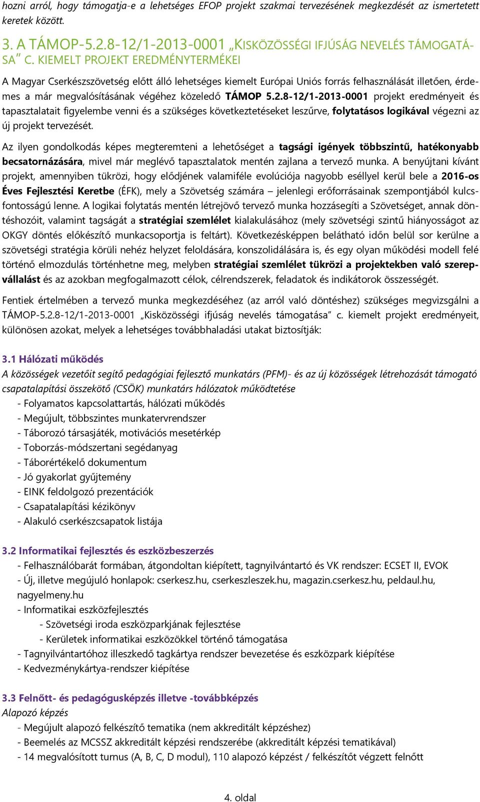 8-12/1-2013-0001 projekt eredményeit és tapasztalatait figyelembe venni és a szükséges következtetéseket leszűrve, folytatásos logikával végezni az új projekt tervezését.