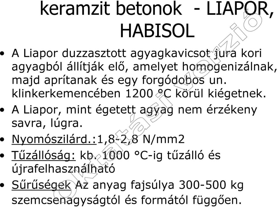 A Liapor, mint égetett agyag nem érzékeny savra, lúgra. Nyomószilárd.:1,8-2,8 N/mm2 Tűzállóság: kb.